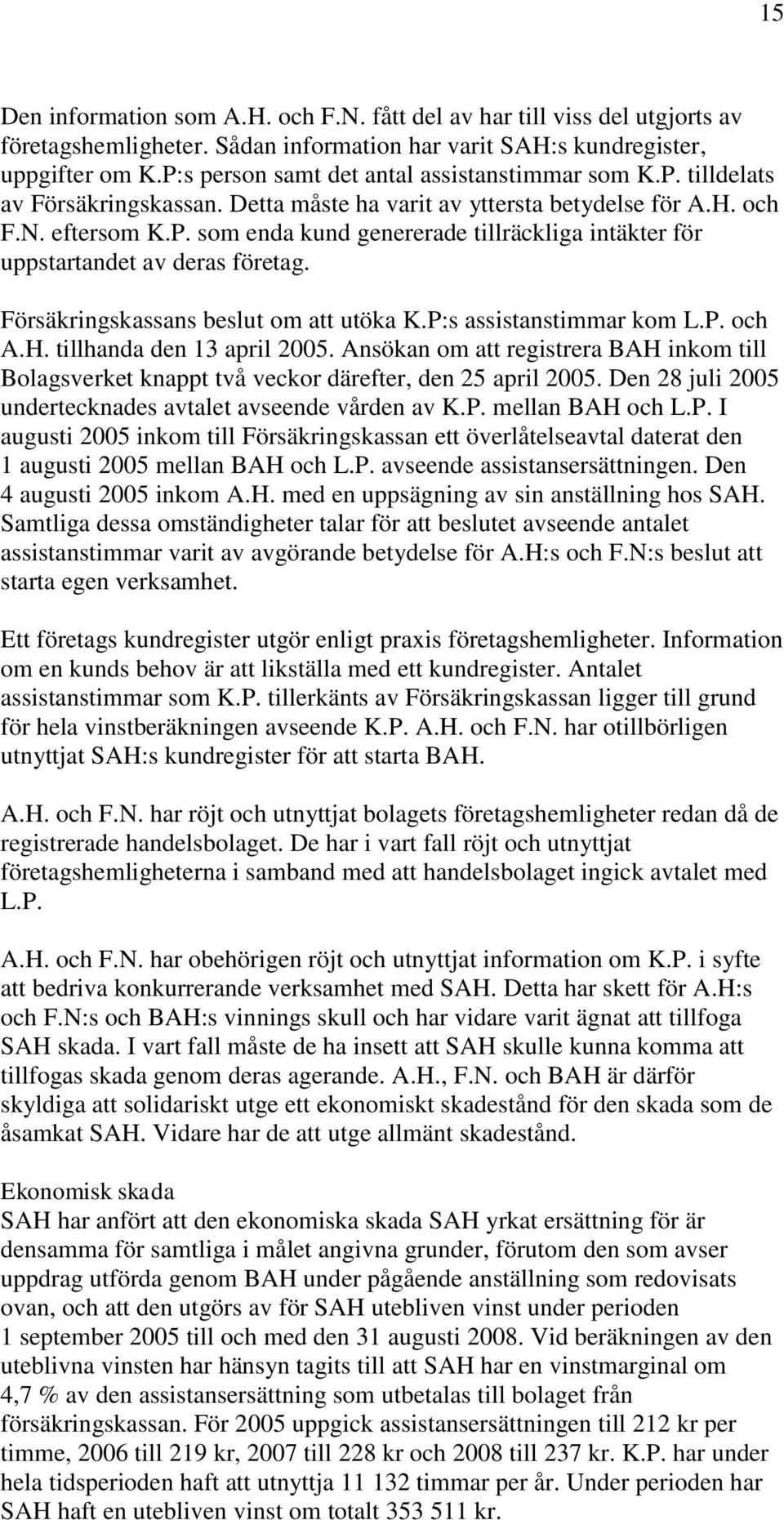 Försäkringskassans beslut om att utöka K.P:s assistanstimmar kom L.P. och A.H. tillhanda den 13 april 2005.