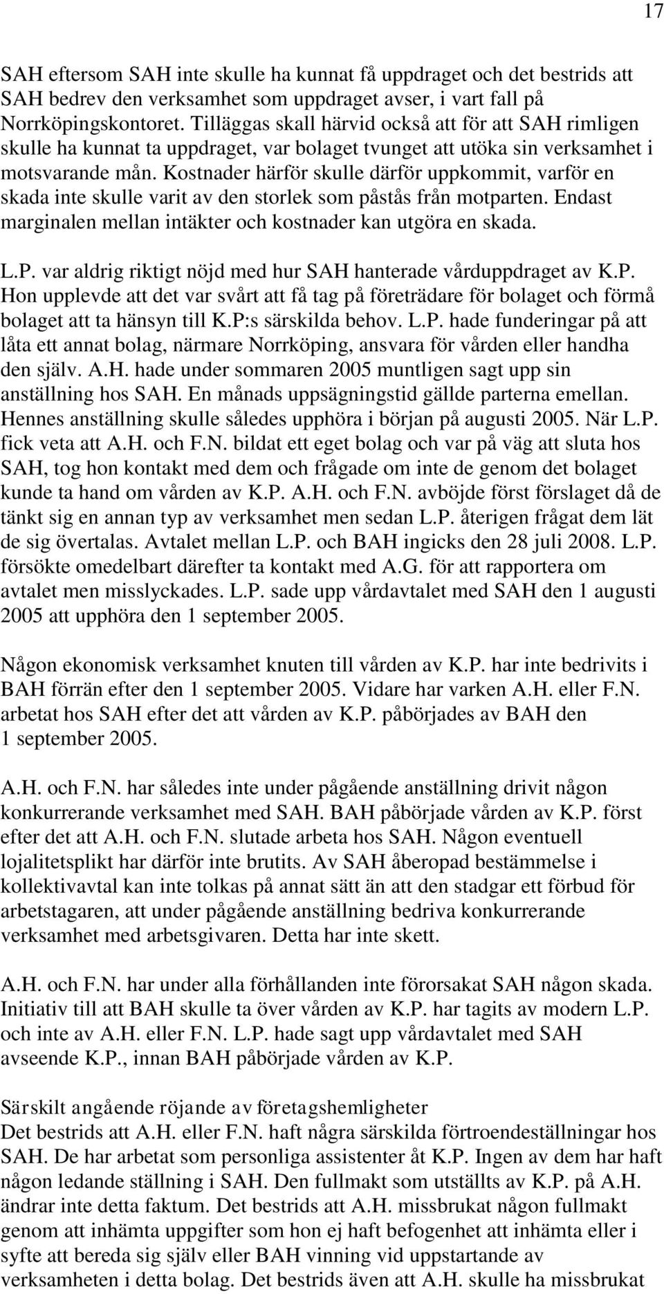 Kostnader härför skulle därför uppkommit, varför en skada inte skulle varit av den storlek som påstås från motparten. Endast marginalen mellan intäkter och kostnader kan utgöra en skada. L.P.