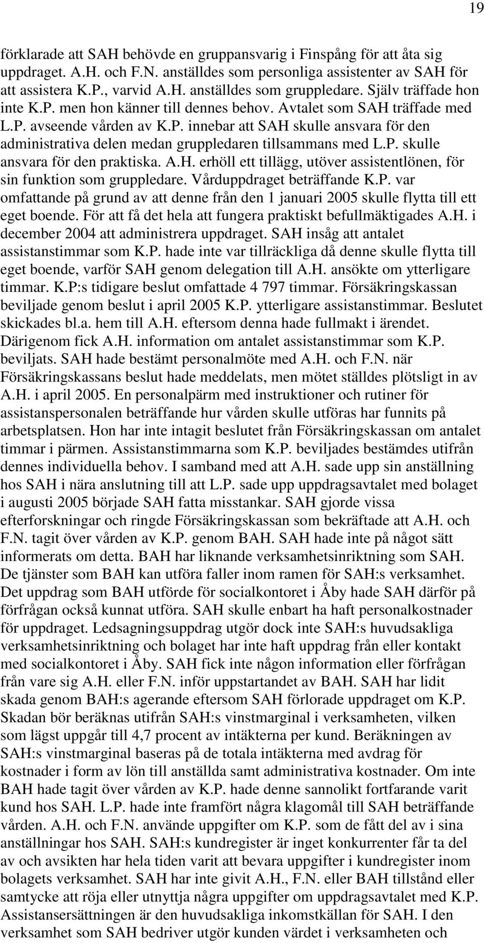 P. skulle ansvara för den praktiska. A.H. erhöll ett tillägg, utöver assistentlönen, för sin funktion som gruppledare. Vårduppdraget beträffande K.P. var omfattande på grund av att denne från den 1 januari 2005 skulle flytta till ett eget boende.