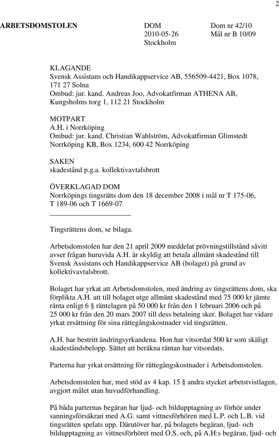 Christian Wahlström, Advokatfirman Glimstedt Norrköping KB, Box 1234, 600 42 Norrköping SAKEN skadestånd p.g.a. kollektivavtalsbrott ÖVERKLAGAD DOM Norrköpings tingsrätts dom den 18 december 2008 i mål nr T 175-06, T 189-06 och T 1669-07 Tingsrättens dom, se bilaga.