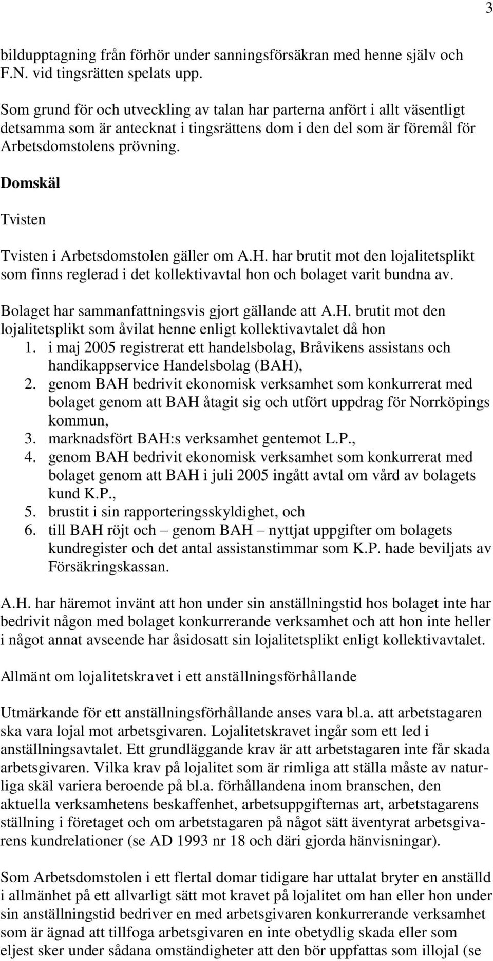 Domskäl Tvisten Tvisten i Arbetsdomstolen gäller om A.H. har brutit mot den lojalitetsplikt som finns reglerad i det kollektivavtal hon och bolaget varit bundna av.