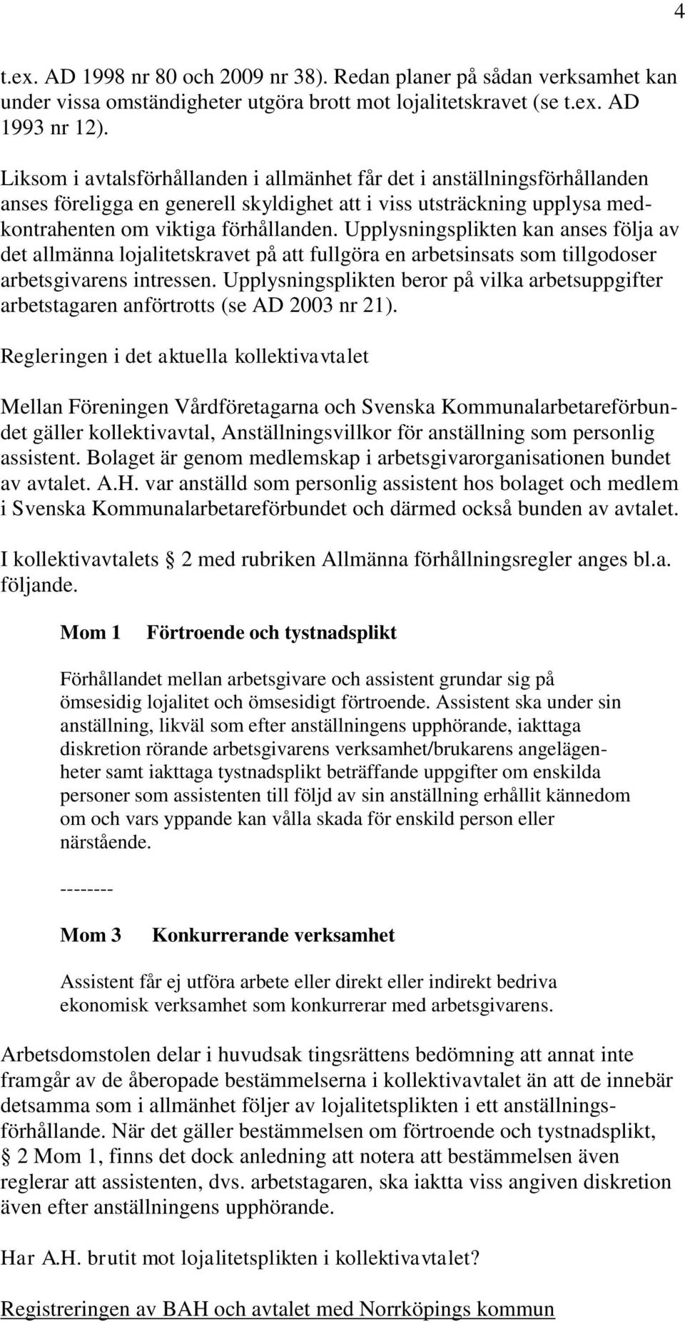 Upplysningsplikten kan anses följa av det allmänna lojalitetskravet på att fullgöra en arbetsinsats som tillgodoser arbetsgivarens intressen.