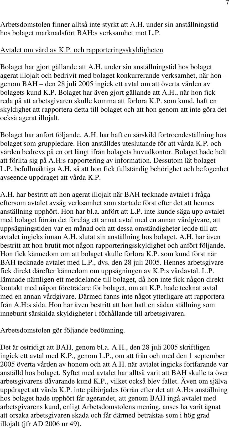 P. Bolaget har även gjort gällande att A.H., när hon fick reda på att arbetsgivaren skulle komma att förlora K.P. som kund, haft en skyldighet att rapportera detta till bolaget och att hon genom att inte göra det också agerat illojalt.