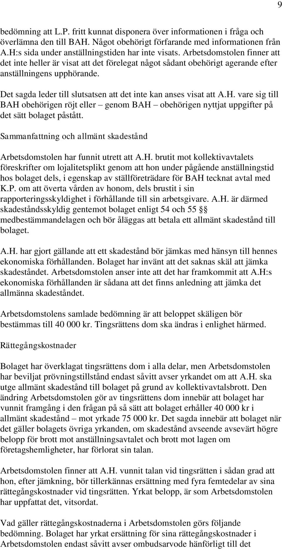 Det sagda leder till slutsatsen att det inte kan anses visat att A.H. vare sig till BAH obehörigen röjt eller genom BAH obehörigen nyttjat uppgifter på det sätt bolaget påstått.