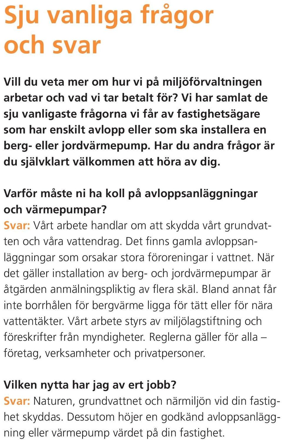 Har du andra frågor är du självklart välkommen att höra av dig. Varför måste ni ha koll på avloppsanläggningar och värmepumpar?