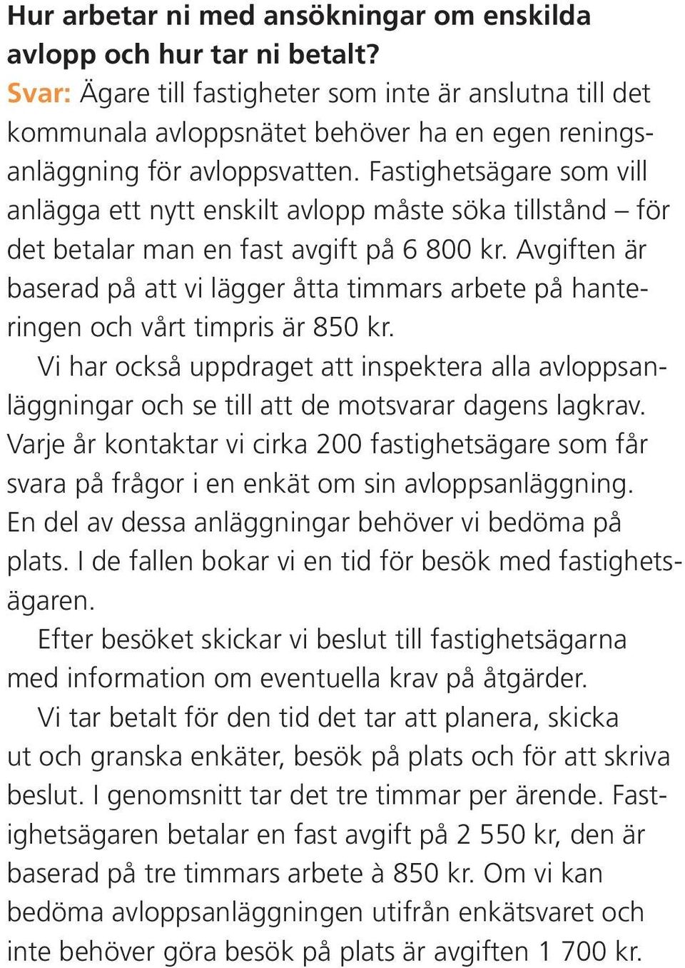 Fastighetsägare som vill anlägga ett nytt enskilt avlopp måste söka tillstånd för det betalar man en fast avgift på 6 800 kr.