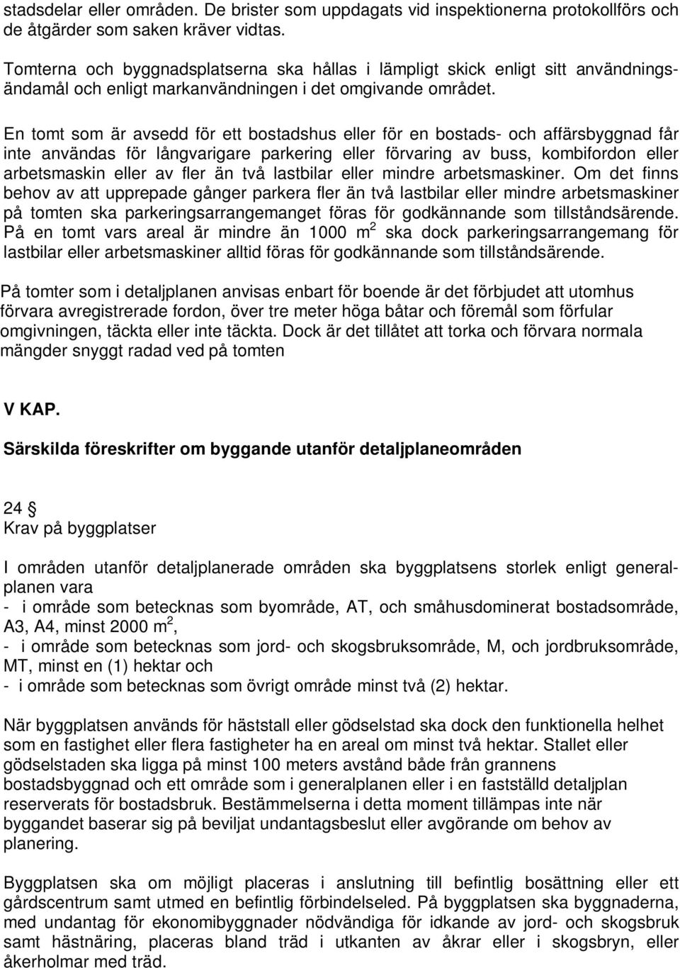 En tomt som är avsedd för ett bostadshus eller för en bostads- och affärsbyggnad får inte användas för långvarigare parkering eller förvaring av buss, kombifordon eller arbetsmaskin eller av fler än