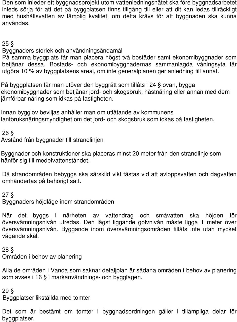 25 Byggnaders storlek och användningsändamål På samma byggplats får man placera högst två bostäder samt ekonomibyggnader som betjänar dessa.