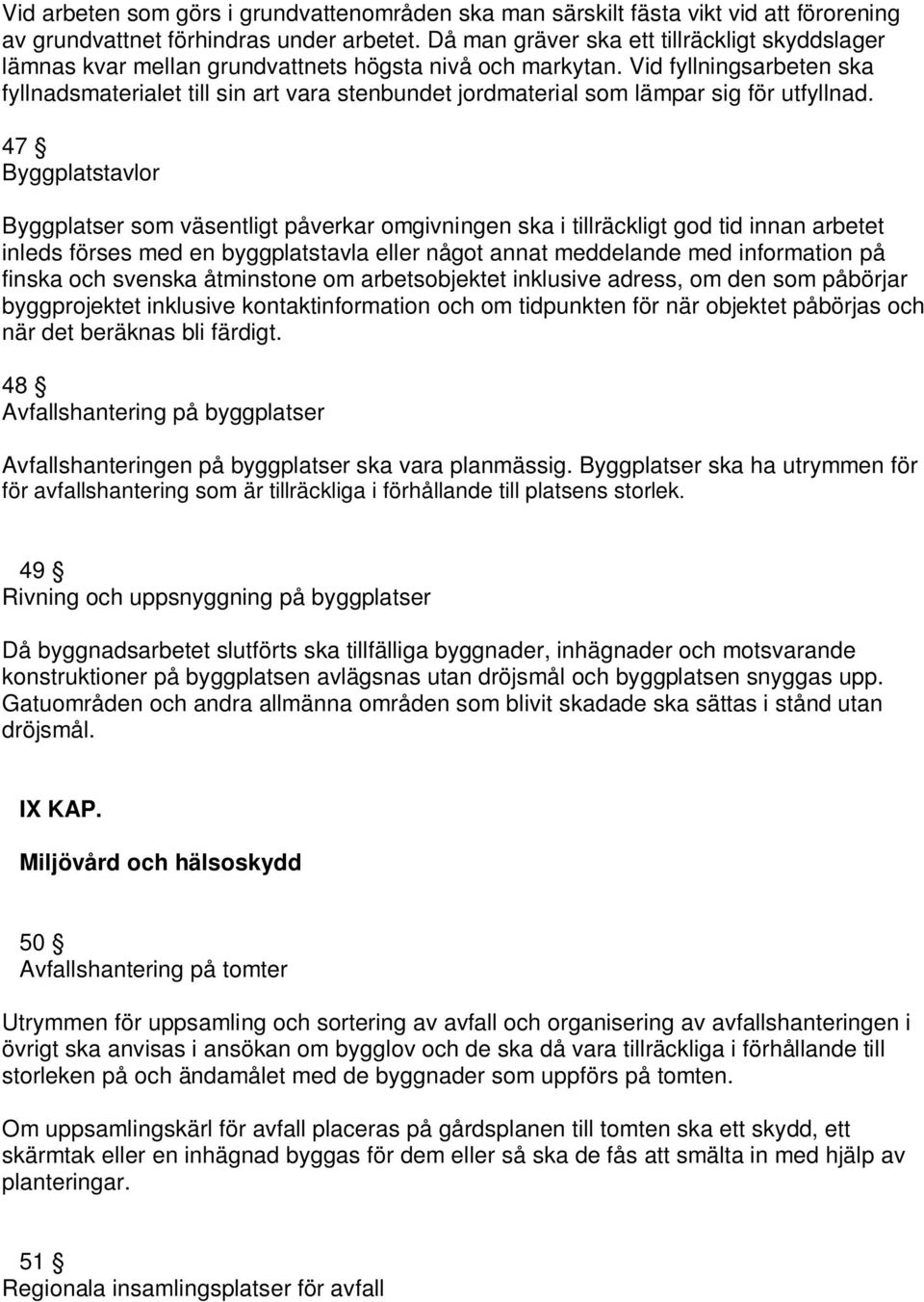 Vid fyllningsarbeten ska fyllnadsmaterialet till sin art vara stenbundet jordmaterial som lämpar sig för utfyllnad.