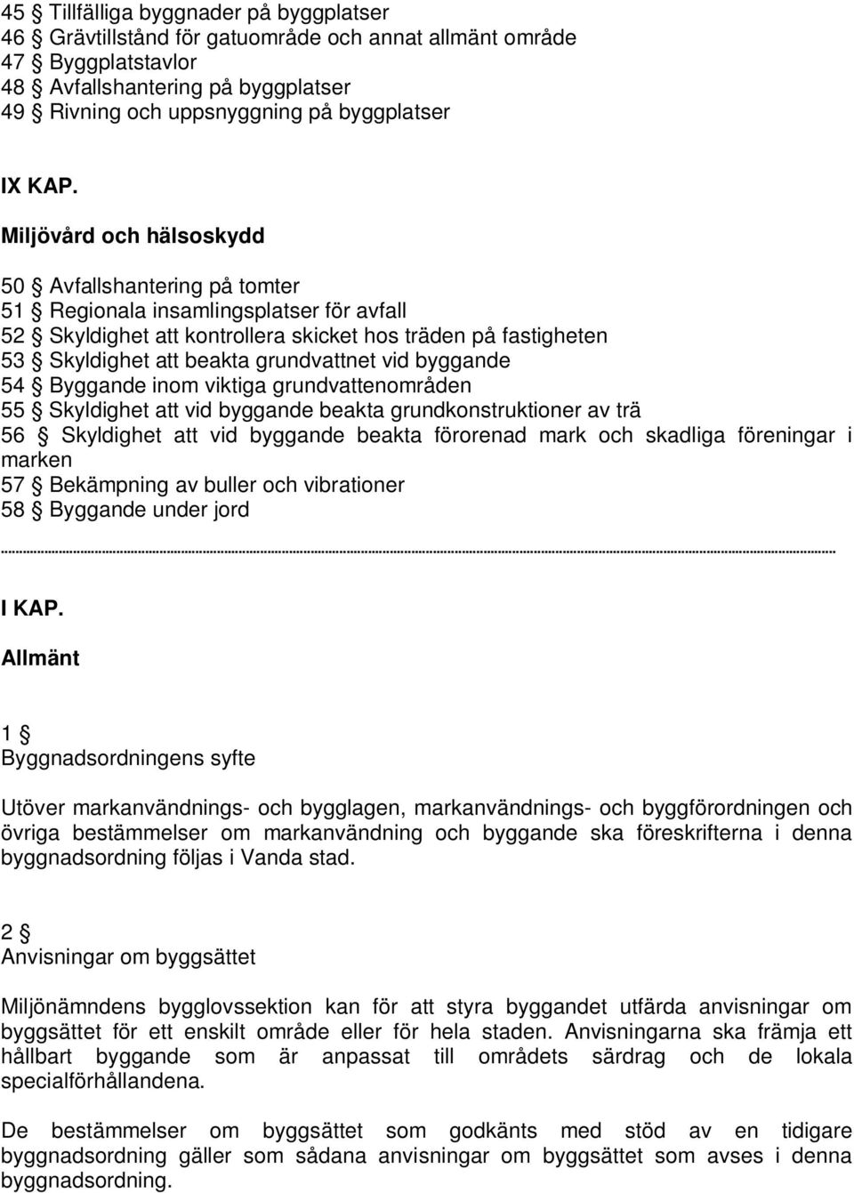 grundvattnet vid byggande 54 Byggande inom viktiga grundvattenområden 55 Skyldighet att vid byggande beakta grundkonstruktioner av trä 56 Skyldighet att vid byggande beakta förorenad mark och