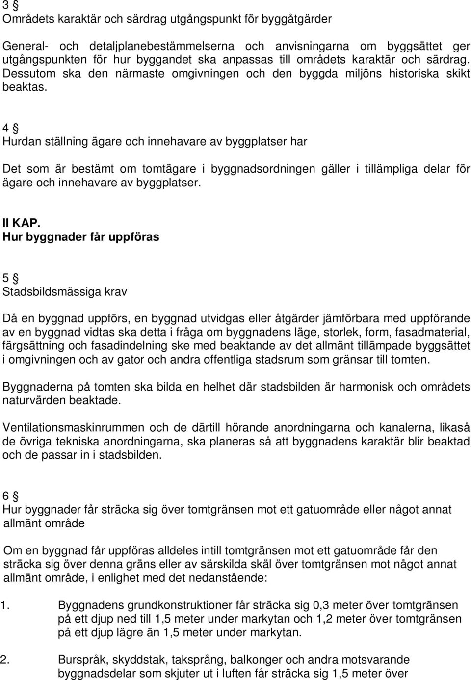 4 Hurdan ställning ägare och innehavare av byggplatser har Det som är bestämt om tomtägare i byggnadsordningen gäller i tillämpliga delar för ägare och innehavare av byggplatser. II KAP.