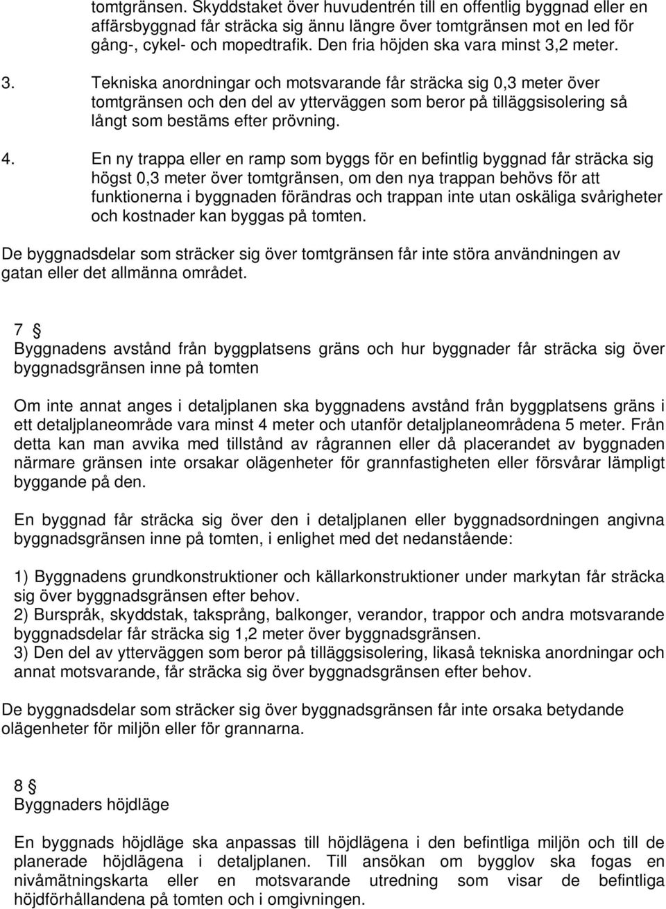 2 meter. 3. Tekniska anordningar och motsvarande får sträcka sig 0,3 meter över tomtgränsen och den del av ytterväggen som beror på tilläggsisolering så långt som bestäms efter prövning. 4.