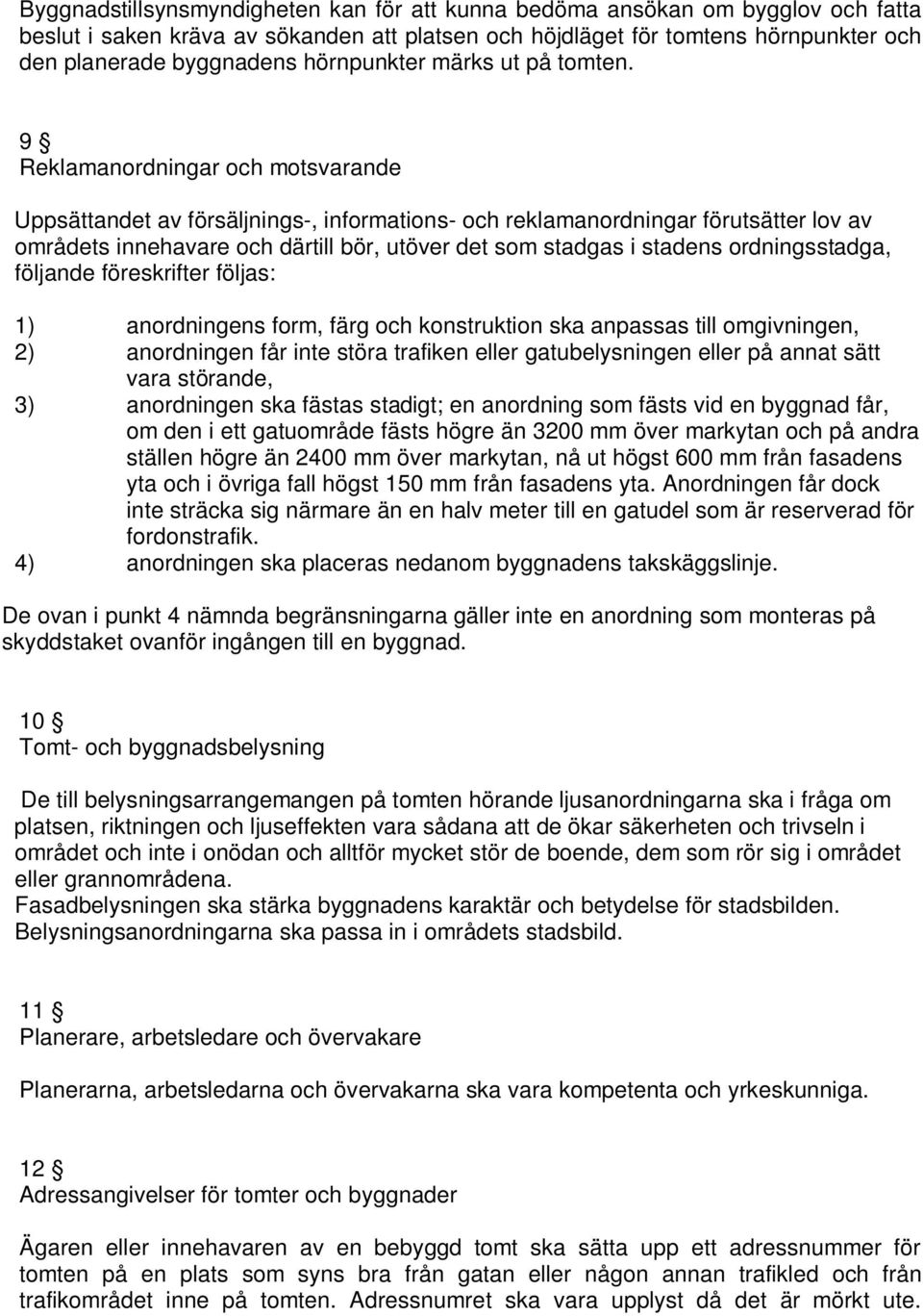 9 Reklamanordningar och motsvarande Uppsättandet av försäljnings-, informations- och reklamanordningar förutsätter lov av områdets innehavare och därtill bör, utöver det som stadgas i stadens