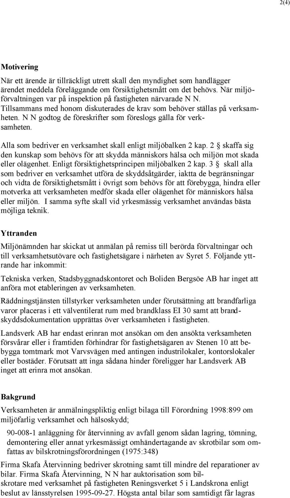 N N godtog de föreskrifter som föreslogs gälla för verksamheten. Alla som bedriver en verksamhet skall enligt miljöbalken 2 kap.