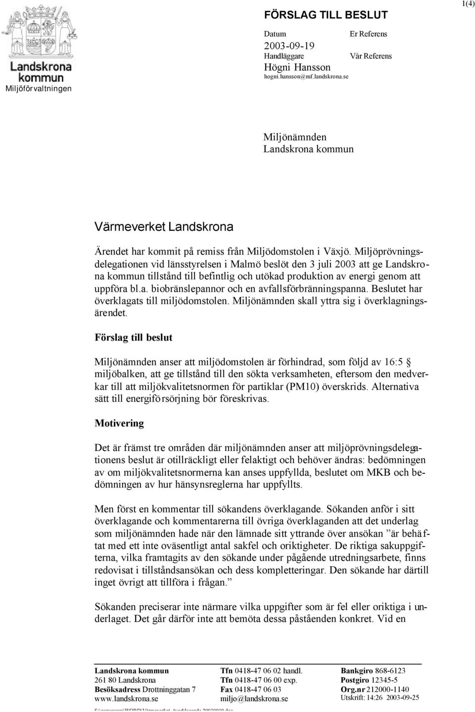 Miljöprövningsdelegationen vid länsstyrelsen i Malmö beslöt den 3 juli 2003 att ge Landskrona kommun tillstånd till befintlig och utökad produktion av energi genom att uppföra bl.a. biobränslepannor och en avfallsförbränningspanna.