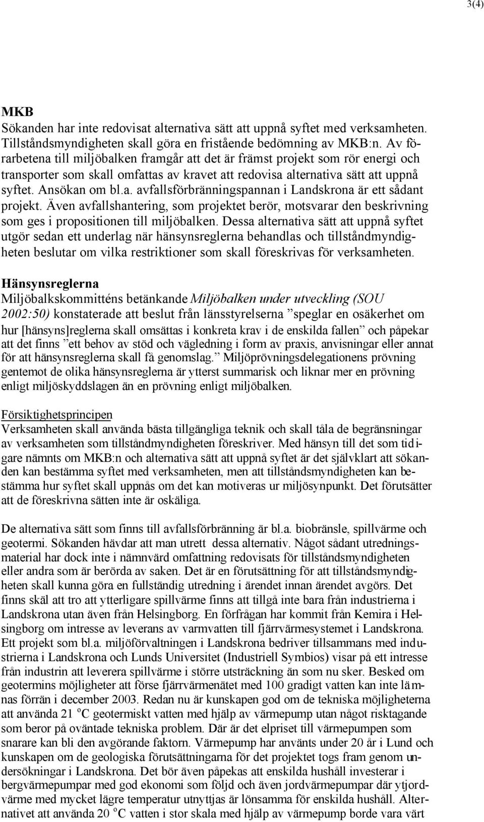 Även avfallshantering, som projektet berör, motsvarar den beskrivning som ges i propositionen till miljöbalken.