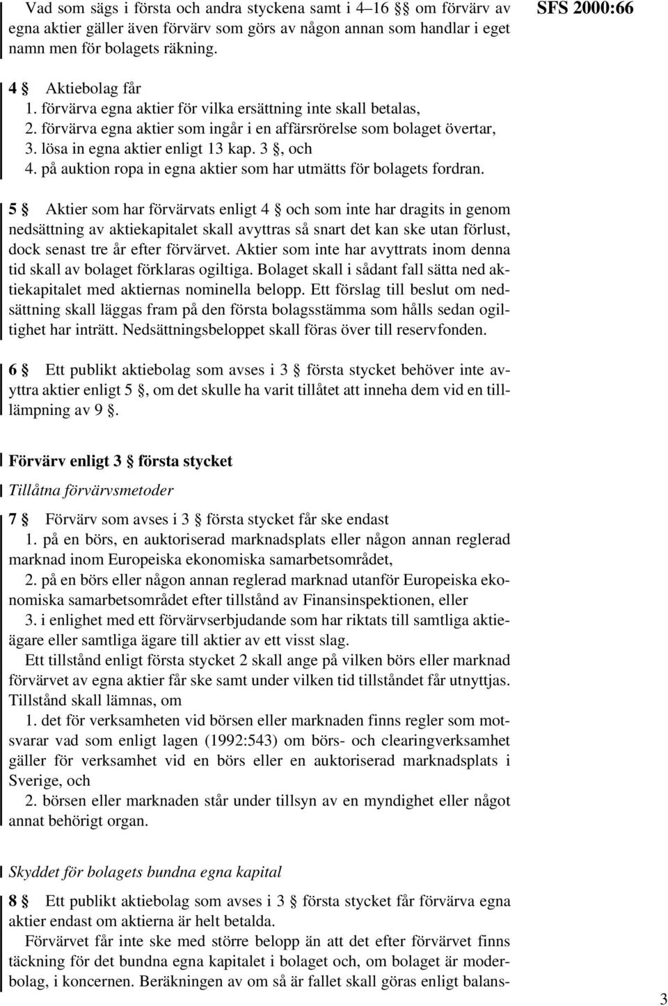 lösa in egna aktier enligt 13 kap. 3, och 4. på auktion ropa in egna aktier som har utmätts för bolagets fordran.