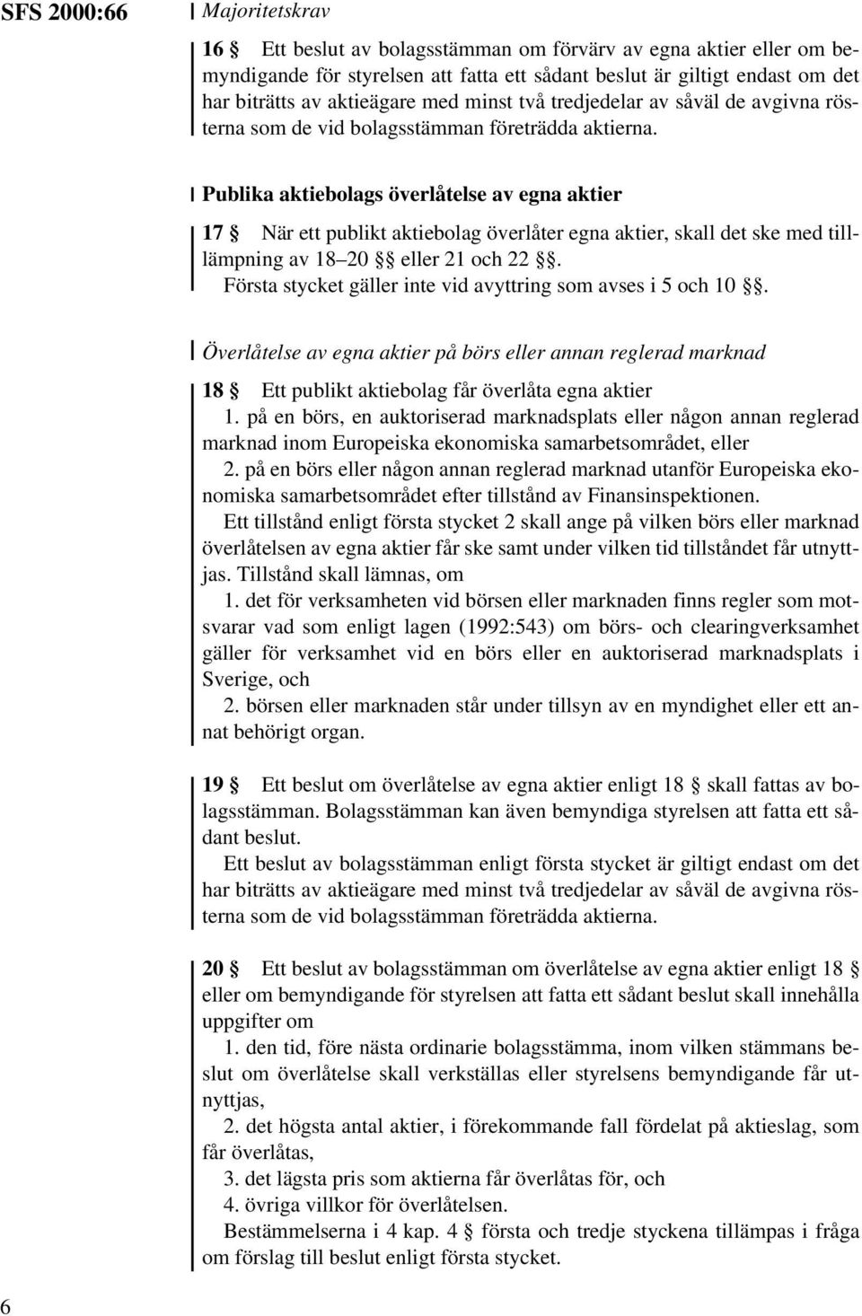 Publika aktiebolags överlåtelse av egna aktier 17 När ett publikt aktiebolag överlåter egna aktier, skall det ske med tilllämpning av 18 20 eller 21 och 22.