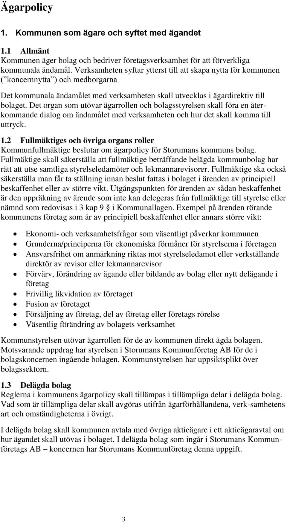 Det organ som utövar ägarrollen och bolagsstyrelsen skall föra en återkommande dialog om ändamålet med verksamheten och hur det skall komma till uttryck. 1.