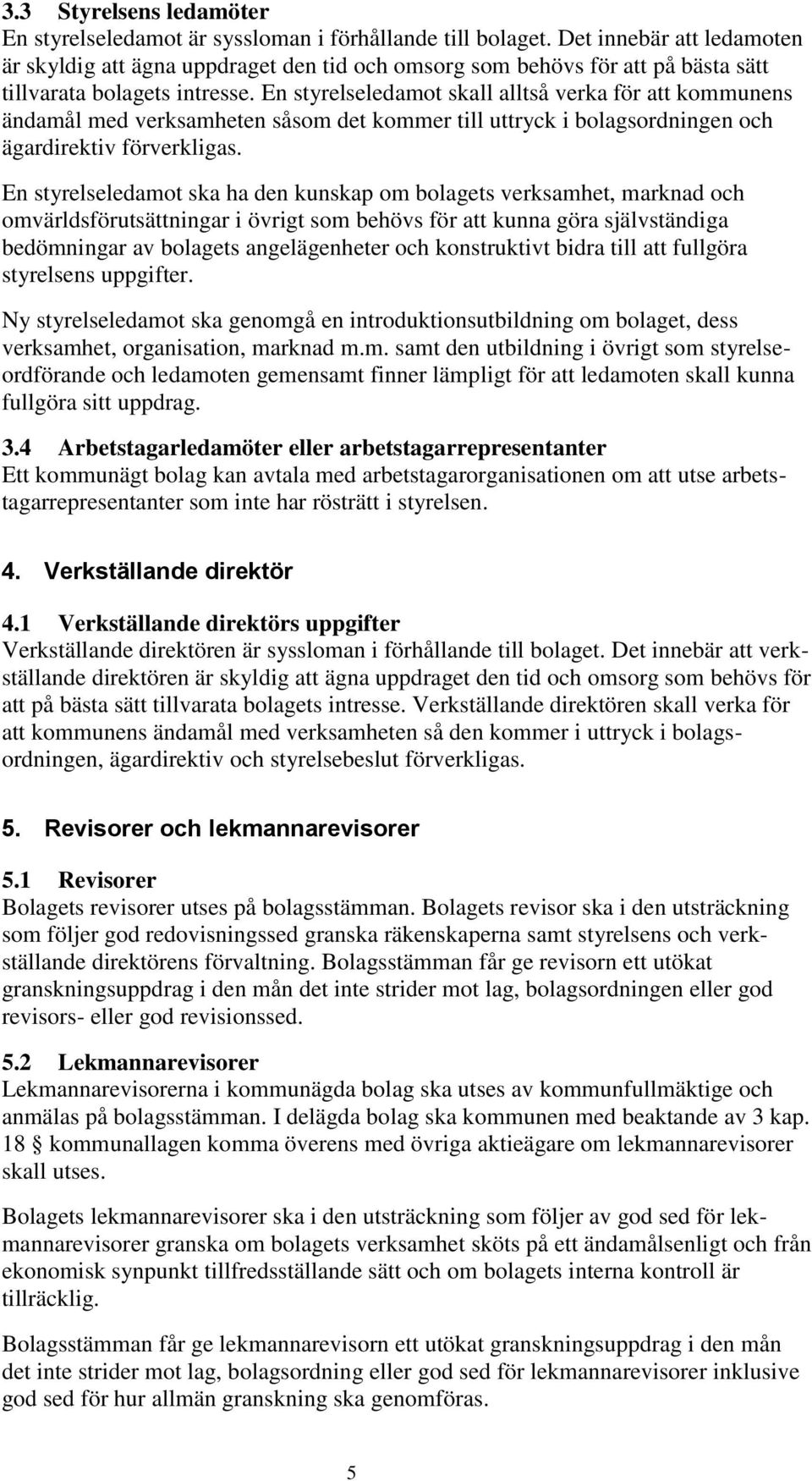 En styrelseledamot skall alltså verka för att kommunens ändamål med verksamheten såsom det kommer till uttryck i bolagsordningen och ägardirektiv förverkligas.