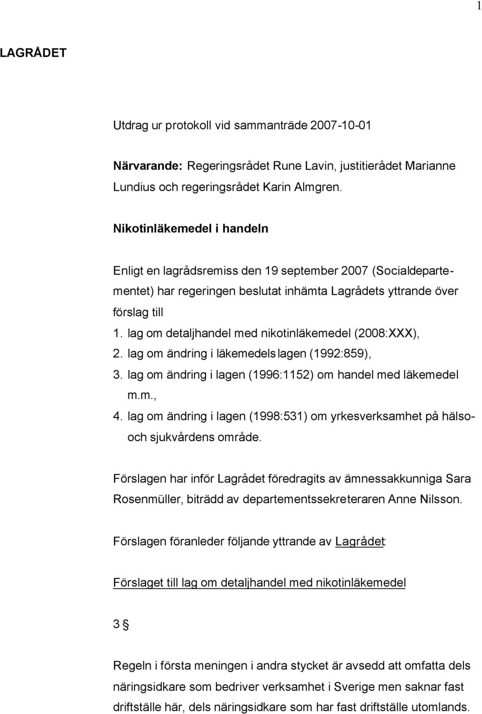 lag om detaljhandel med nikotinläkemedel (2008:XXX), 2. lag om ändring i läkemedelslagen (1992:859), 3. lag om ändring i lagen (1996:1152) om handel med läkemedel m.m., 4.