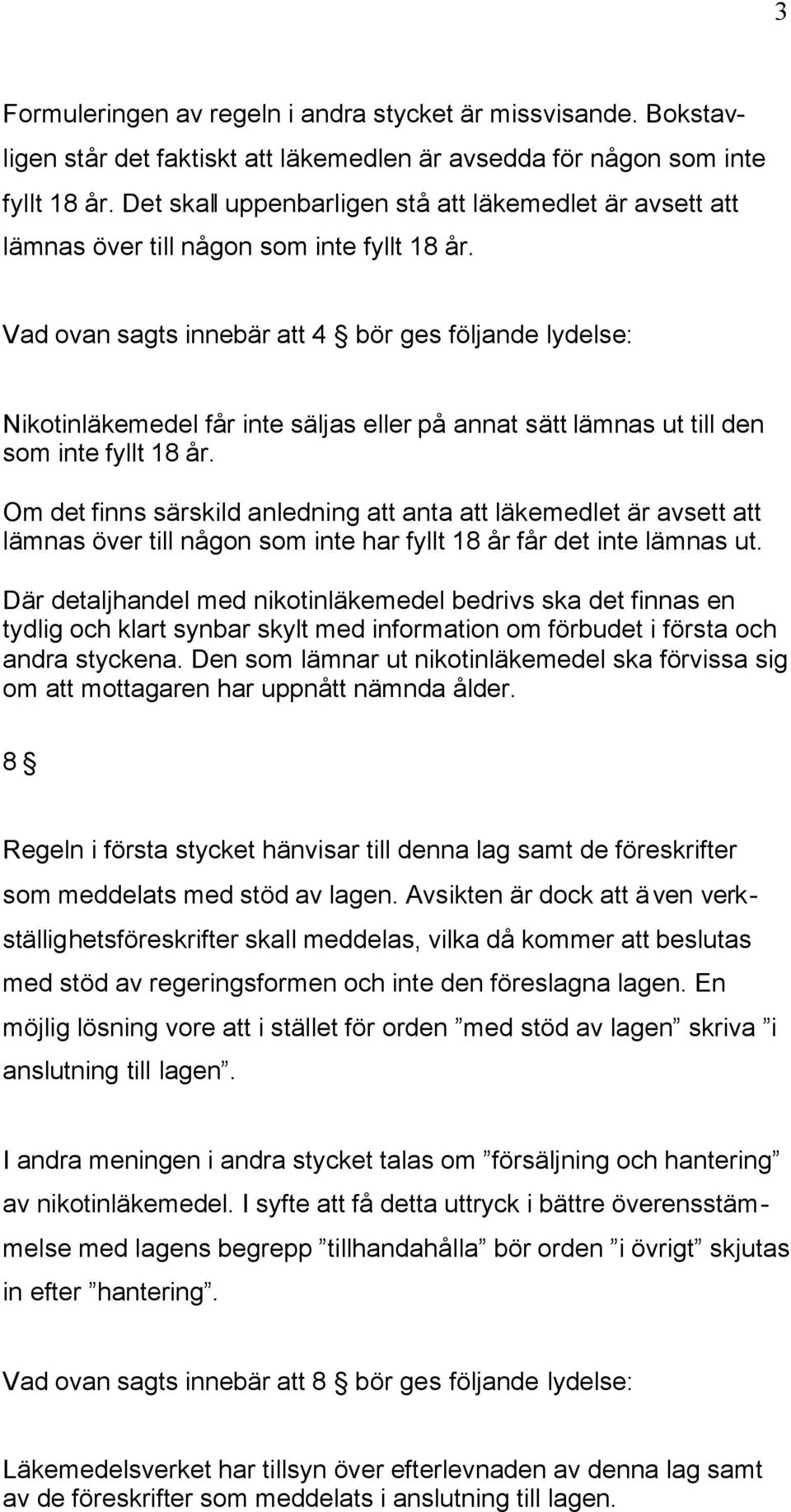 Vad ovan sagts innebär att 4 bör ges följande lydelse: Nikotinläkemedel får inte säljas eller på annat sätt lämnas ut till den som inte fyllt 18 år.