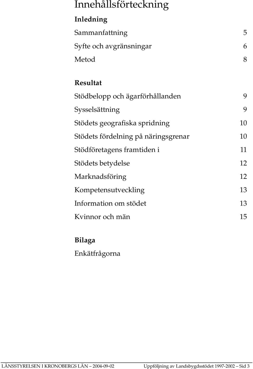 Stödföretagens framtiden i 11 Stödets betydelse 12 Marknadsföring 12 Kompetensutveckling 13 Information om stödet