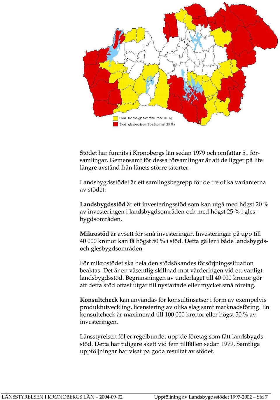 25 % i glesbygdsområden. Mikrostöd är avsett för små investeringar. Investeringar på upp till 40 000 kronor kan få högst 50 % i stöd. Detta gäller i både landsbygdsoch glesbygdsområden.