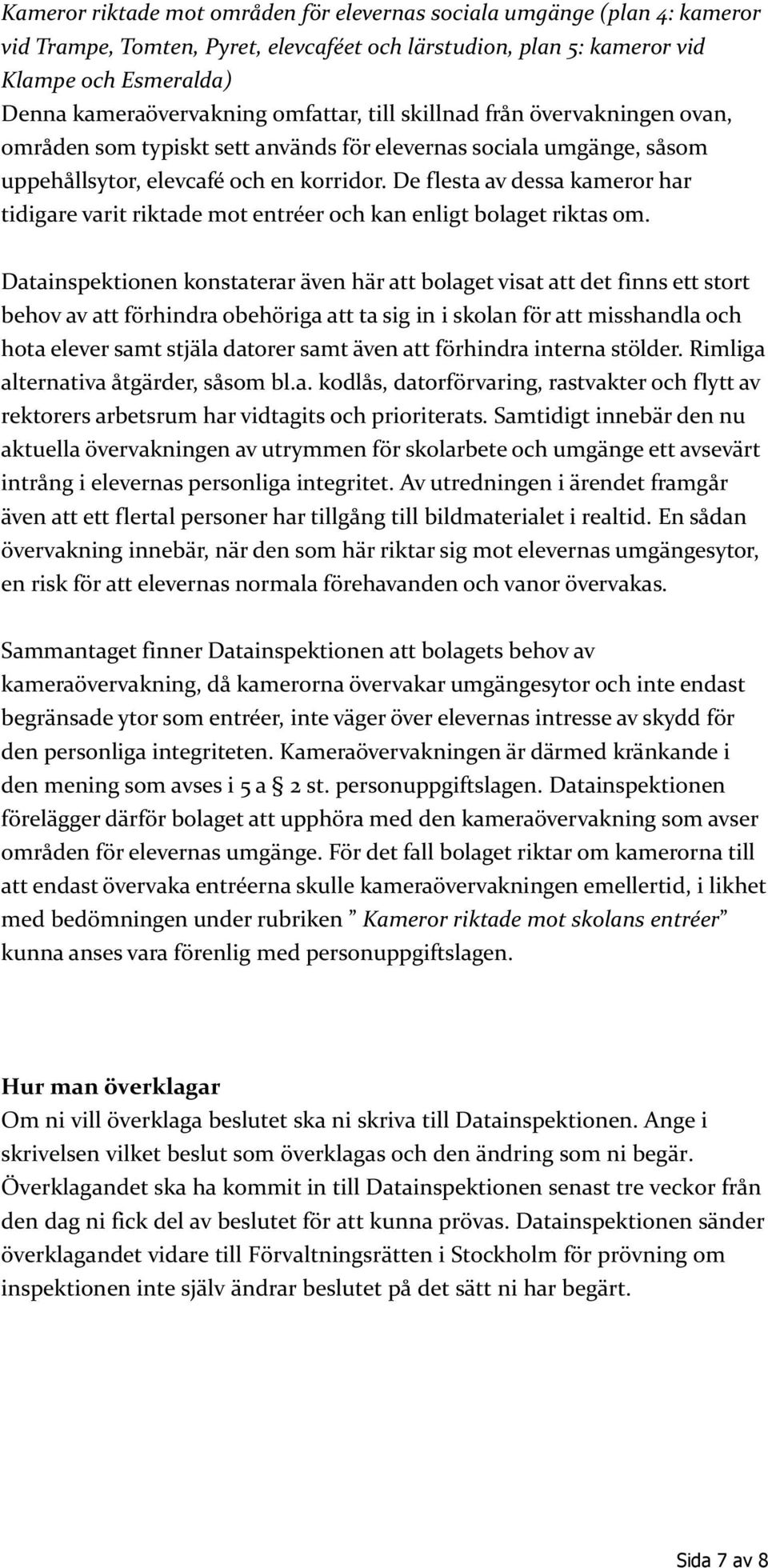 De flesta av dessa kameror har tidigare varit riktade mot entréer och kan enligt bolaget riktas om.