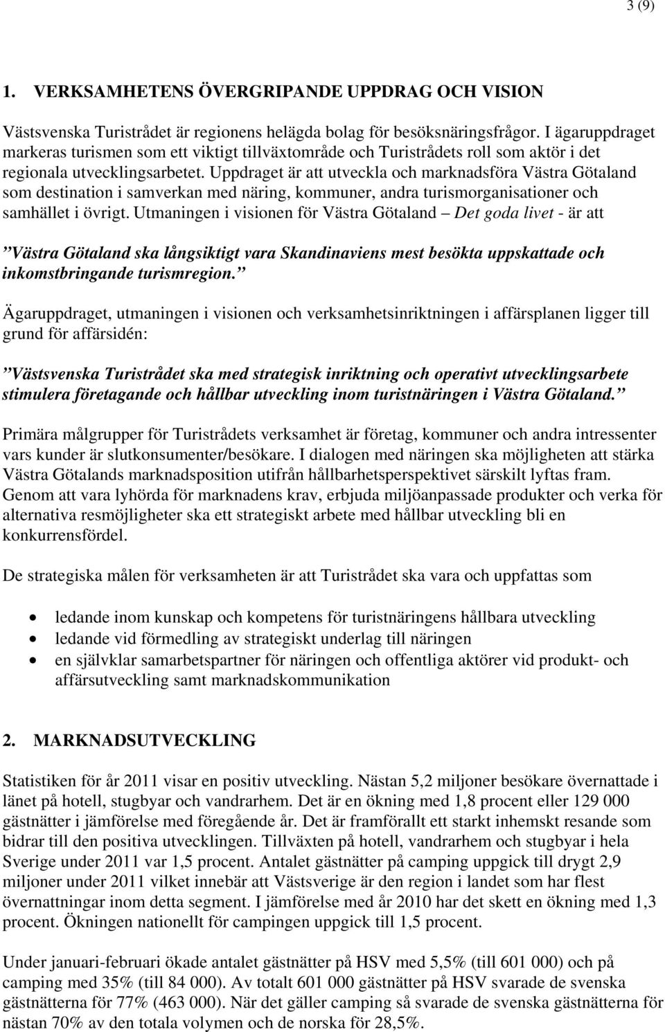 Uppdraget är att utveckla och marknadsföra Västra Götaland som destination i samverkan med näring, kommuner, andra turismorganisationer och samhället i övrigt.