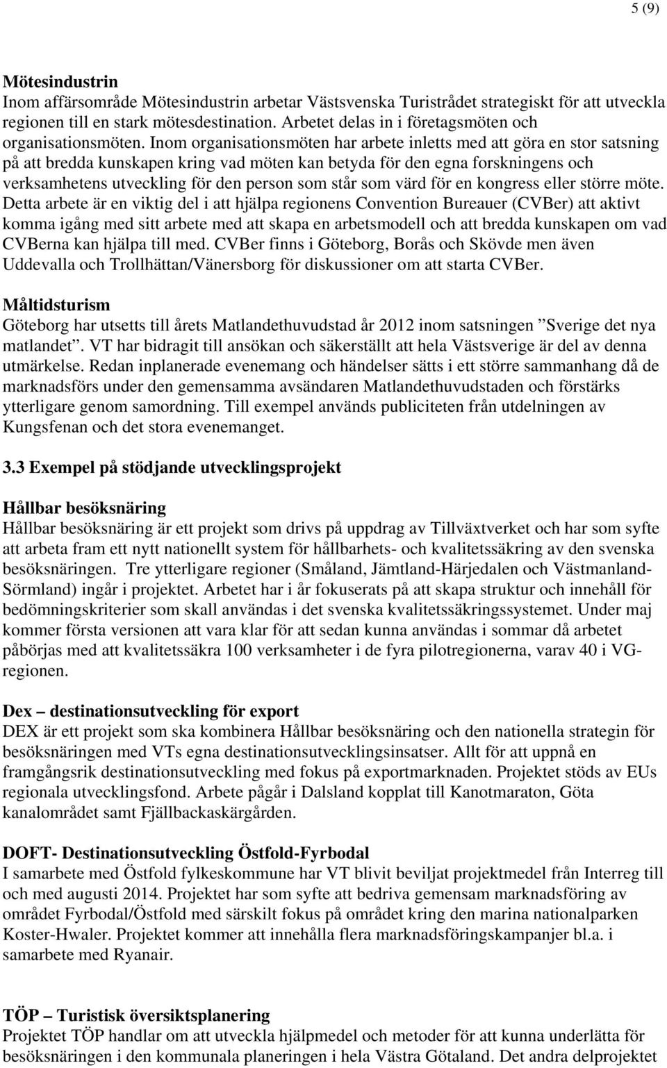 Inom organisationsmöten har arbete inletts med att göra en stor satsning på att bredda kunskapen kring vad möten kan betyda för den egna forskningens och verksamhetens utveckling för den person som