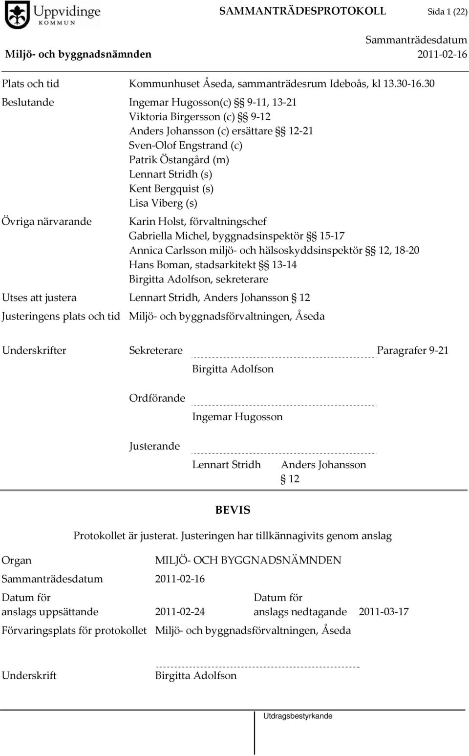 Viberg (s) Övriga närvarande Karin Holst, förvaltningschef Gabriella Michel, byggnadsinspektör 15 17 Annica Carlsson miljö och hälsoskyddsinspektör 12, 18 20 Hans Boman, stadsarkitekt 13 14 Birgitta