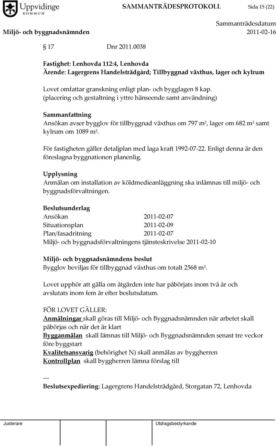 (placering och gestaltning i yttre hänseende samt användning) Sammanfattning Ansökan avser bygglov för tillbyggnad växthus om 797 m 2, lager om 682 m 2 samt kylrum om 1089 m 2.