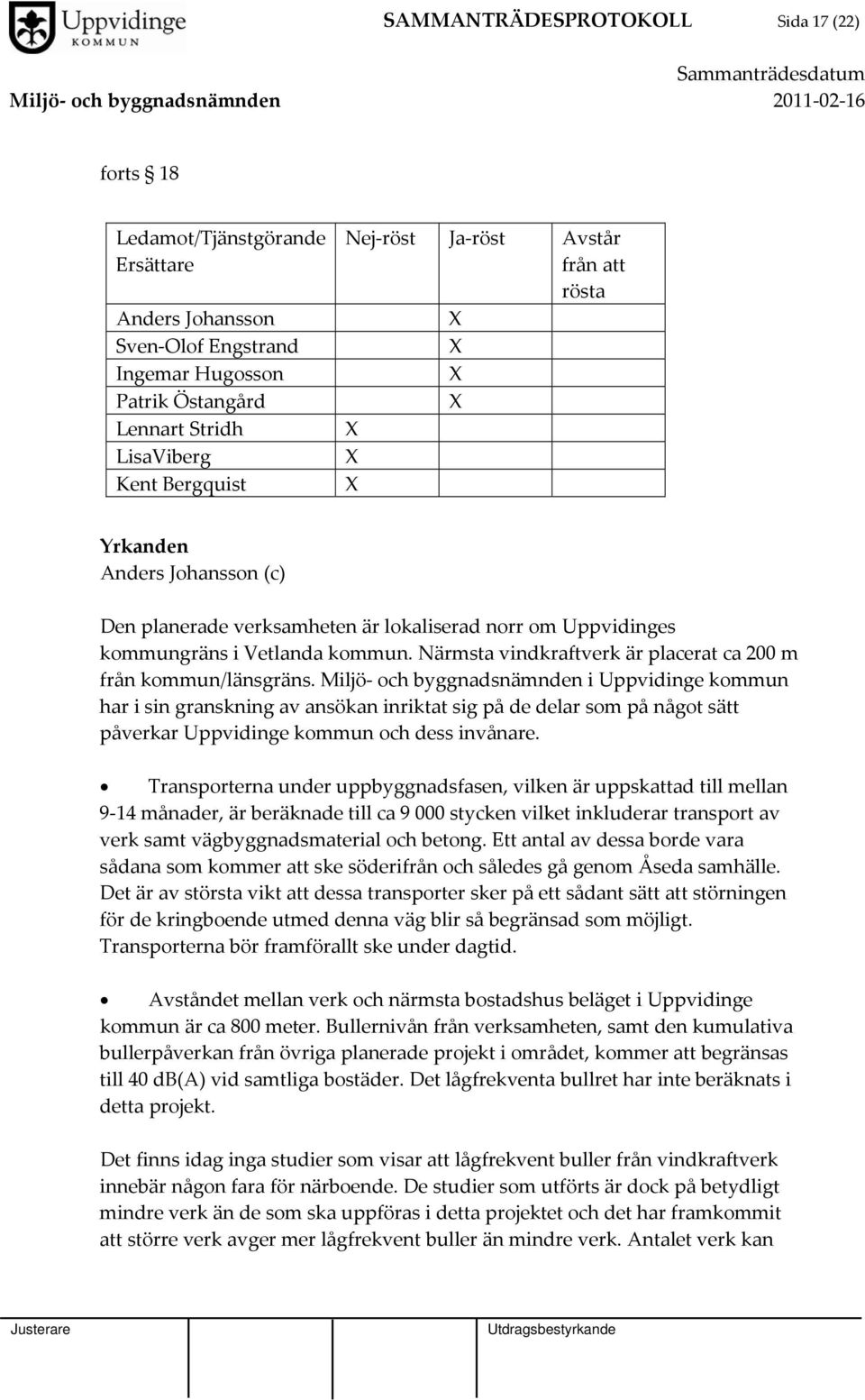 Närmsta vindkraftverk är placerat ca 200 m från kommun/länsgräns.