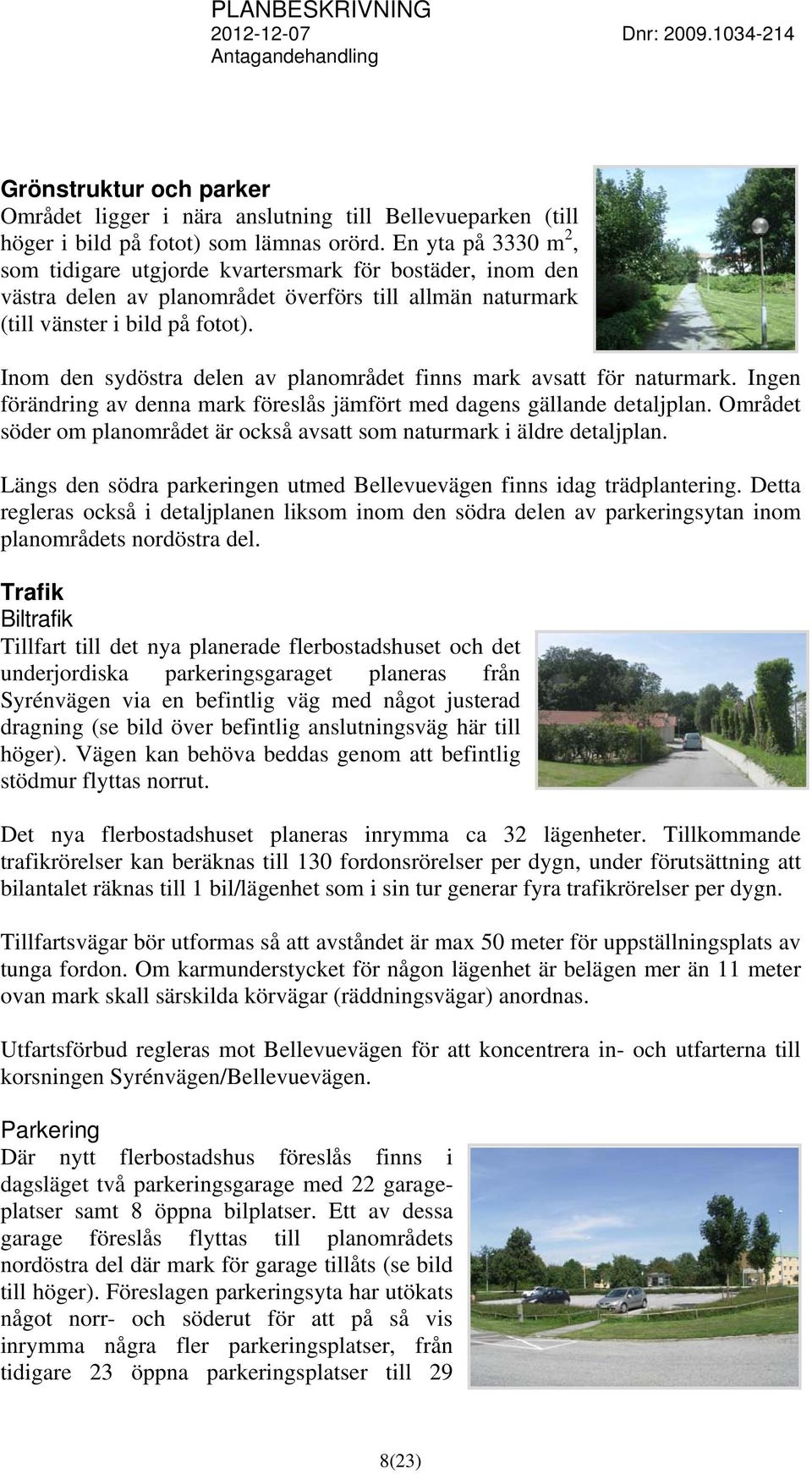 Inom den sydöstra delen av planområdet finns mark avsatt för naturmark. Ingen förändring av denna mark föreslås jämfört med dagens gällande detaljplan.