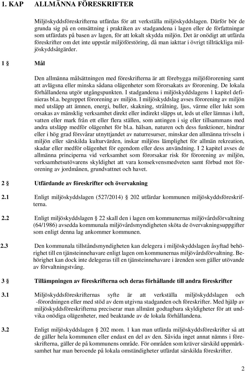 Det är onödigt att utfärda föreskrifter om det inte uppstår miljöförstöring, då man iakttar i övrigt tillräckliga miljöskyddsåtgärder.