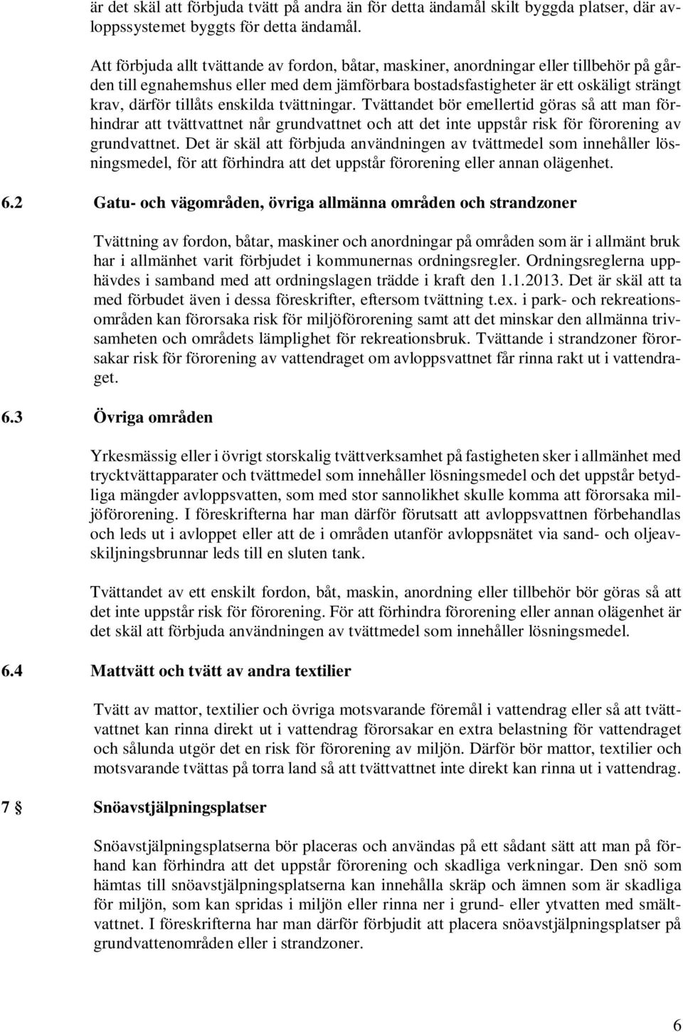 enskilda tvättningar. Tvättandet bör emellertid göras så att man förhindrar att tvättvattnet når grundvattnet och att det inte uppstår risk för förorening av grundvattnet.