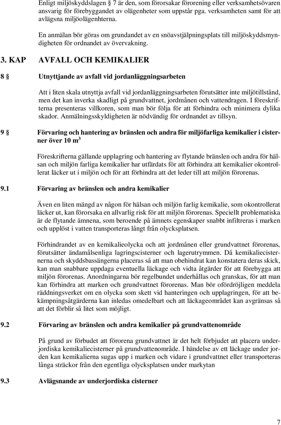 KAP AVFALL OCH KEMIKALIER 8 Utnyttjande av avfall vid jordanläggningsarbeten Att i liten skala utnyttja avfall vid jordanläggningsarbeten förutsätter inte miljötillstånd, men det kan inverka skadligt