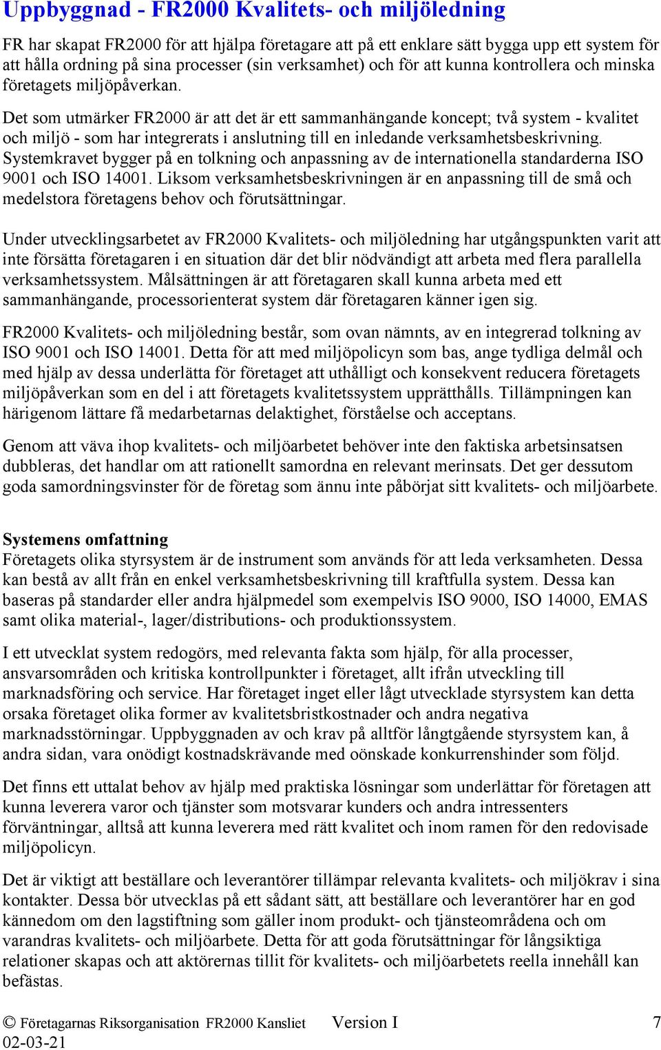 Det som utmärker FR2000 är att det är ett sammanhängande koncept; två system - kvalitet och miljö - som har integrerats i anslutning till en inledande verksamhetsbeskrivning.