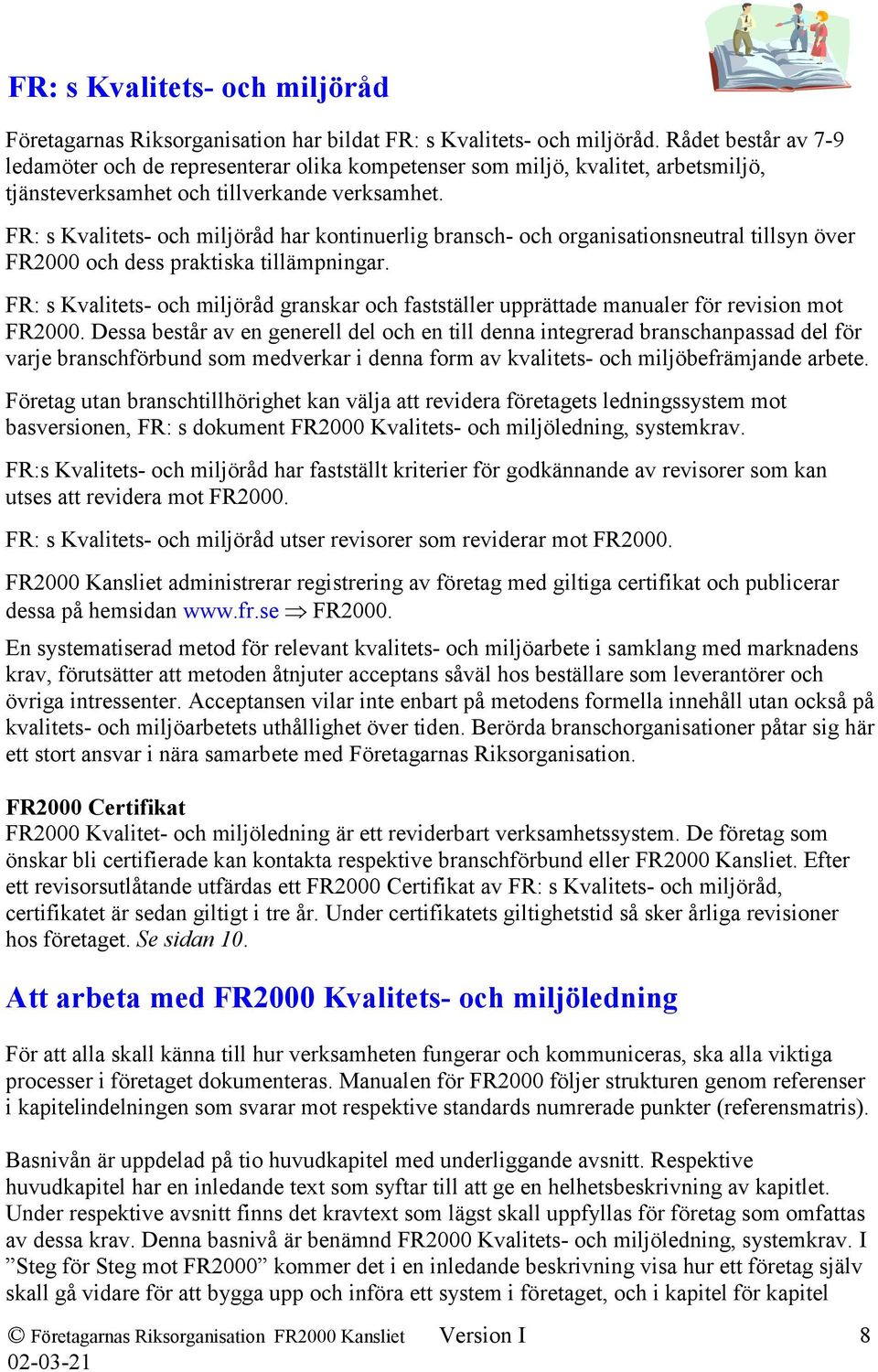 FR: s Kvalitets- och miljöråd har kontinuerlig bransch- och organisationsneutral tillsyn över FR2000 och dess praktiska tillämpningar.