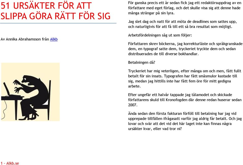 Arbetsfördelningen såg ut som följer: Författaren skrev böckerna, jag korrekturläste och språkgranskade dem, en typograf satte dem, tryckeriet tryckte dem och sedan distribuerades de till diverse