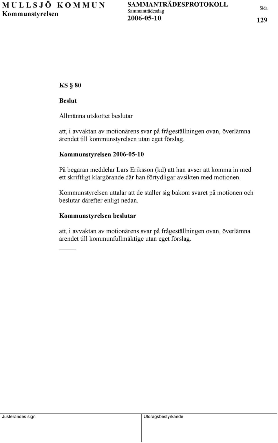 2006-05-10 På begäran meddelar Lars Eriksson (kd) att han avser att komma in med ett skriftligt klargörande där han förtydligar