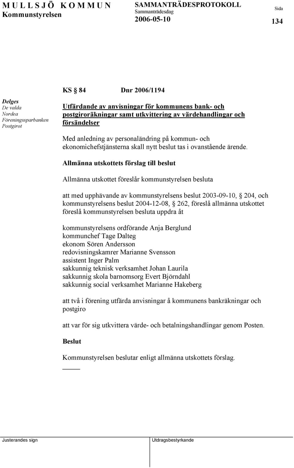 Allmänna utskottets förslag till beslut Allmänna utskottet föreslår kommunstyrelsen besluta att med upphävande av kommunstyrelsens beslut 2003-09-10, 204, och kommunstyrelsens beslut 2004-12-08, 262,