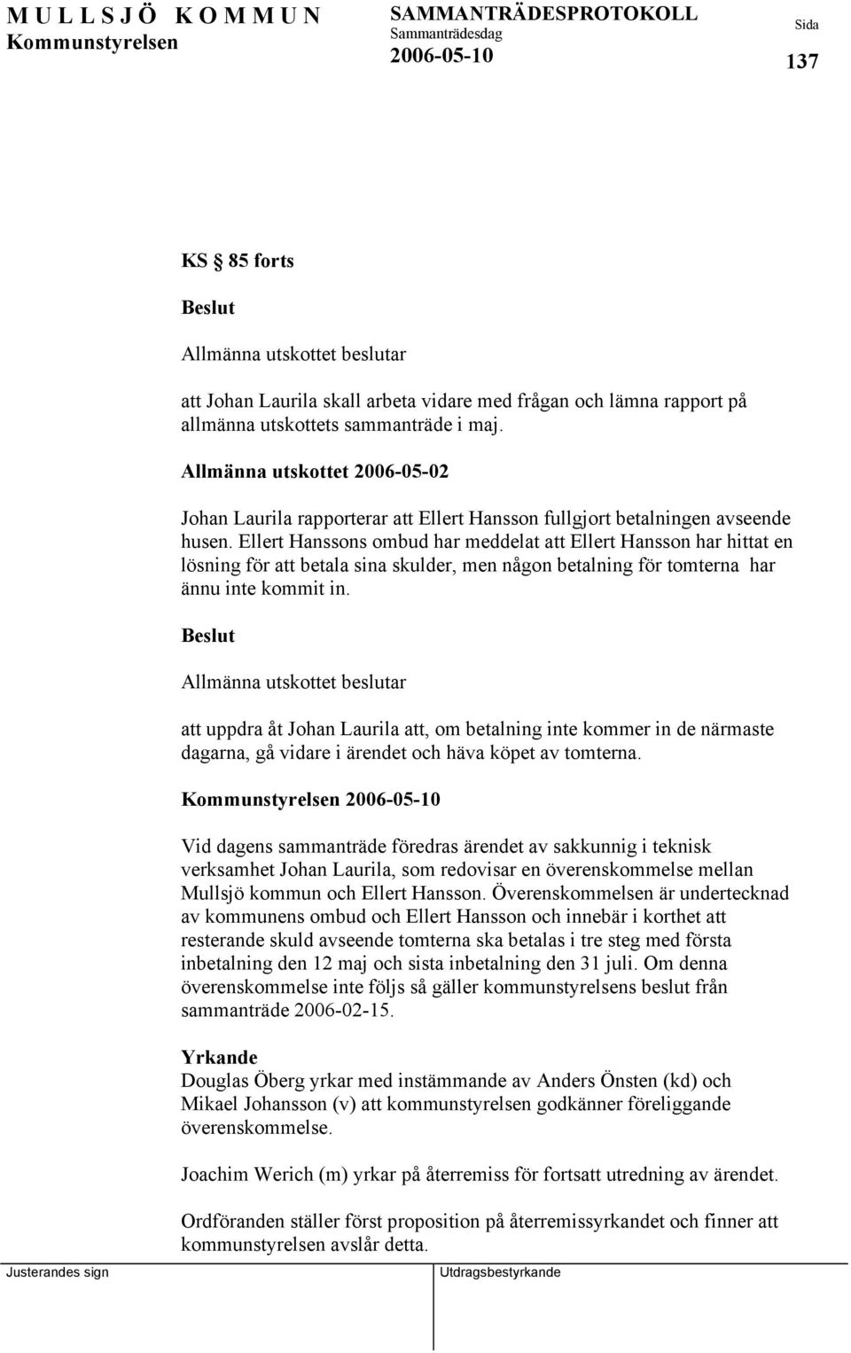 Ellert Hanssons ombud har meddelat att Ellert Hansson har hittat en lösning för att betala sina skulder, men någon betalning för tomterna har ännu inte kommit in.