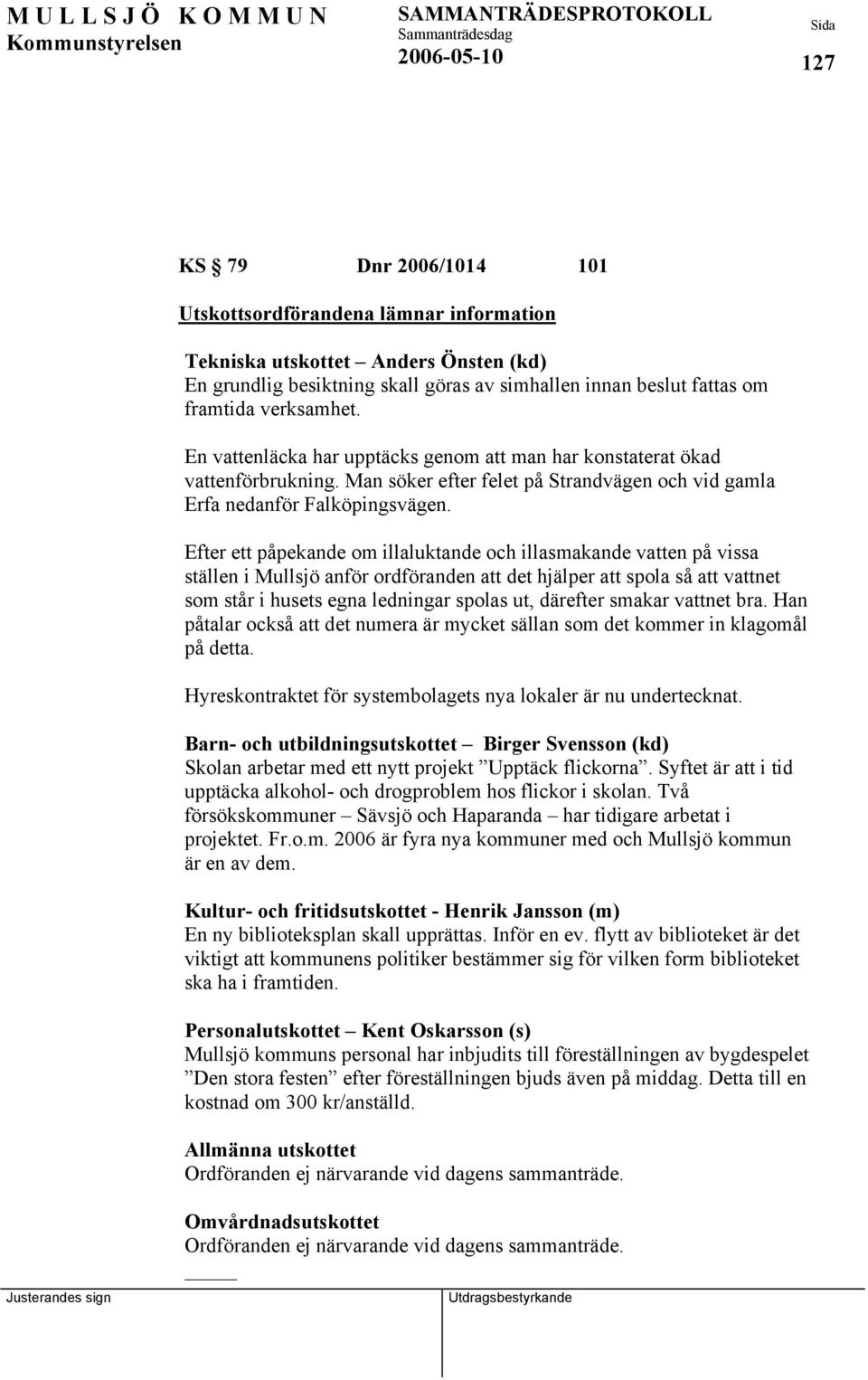 Efter ett påpekande om illaluktande och illasmakande vatten på vissa ställen i Mullsjö anför ordföranden att det hjälper att spola så att vattnet som står i husets egna ledningar spolas ut, därefter