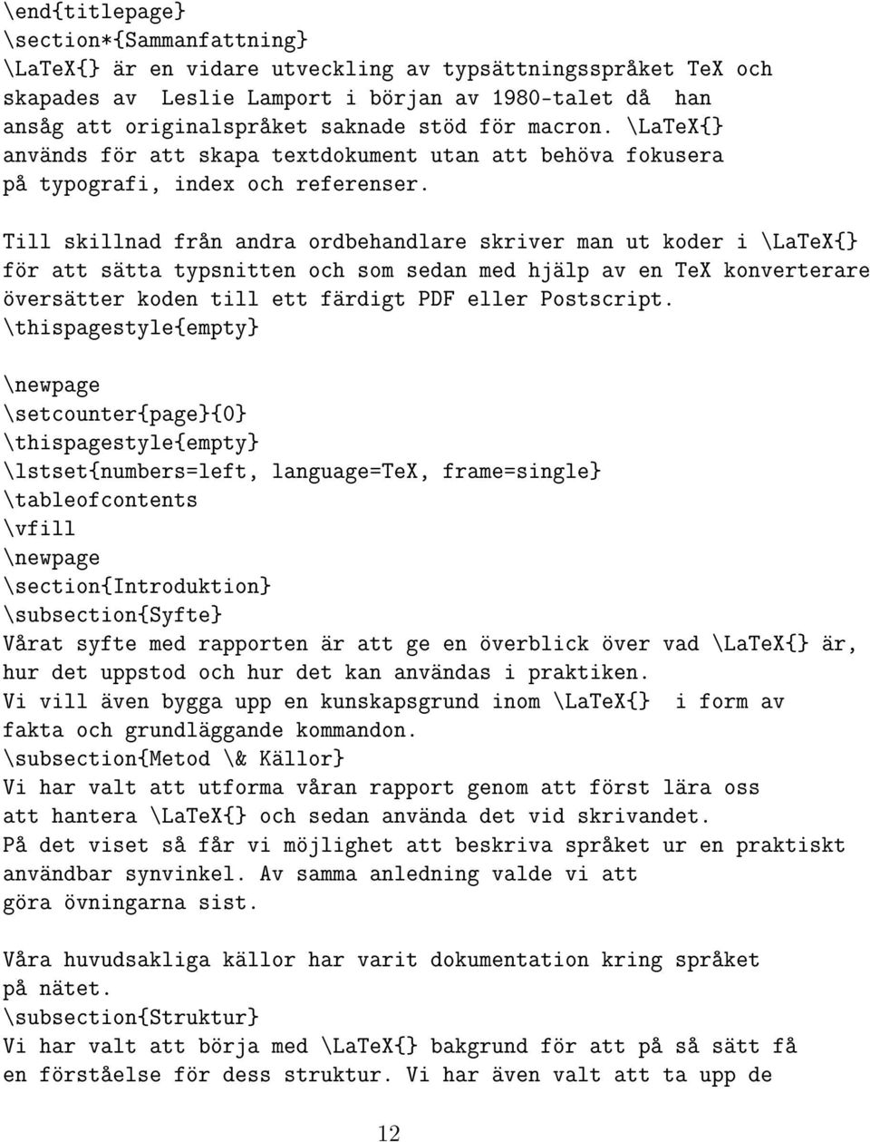 Till skillnad från andra ordbehandlare skriver man ut koder i \LaTeX{} för att sätta typsnitten och som sedan med hjälp av en TeX konverterare översätter koden till ett färdigt PDF eller Postscript.