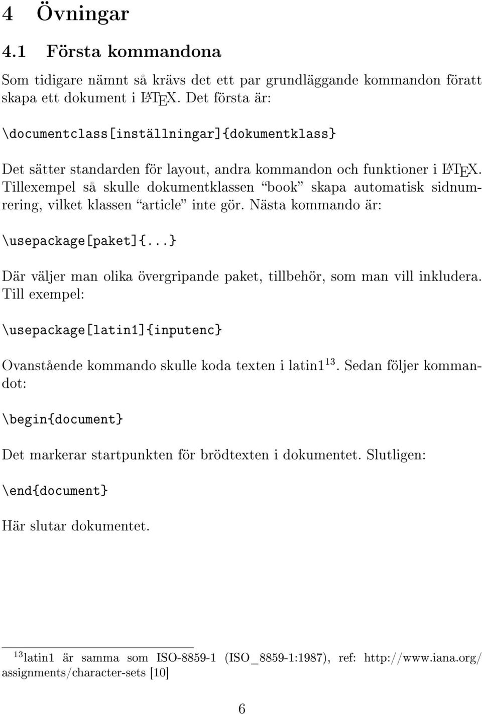 Tillexempel så skulle dokumentklassen book skapa automatisk sidnumrering, vilket klassen article inte gör. Nästa kommando är: \usepackage[paket]{.