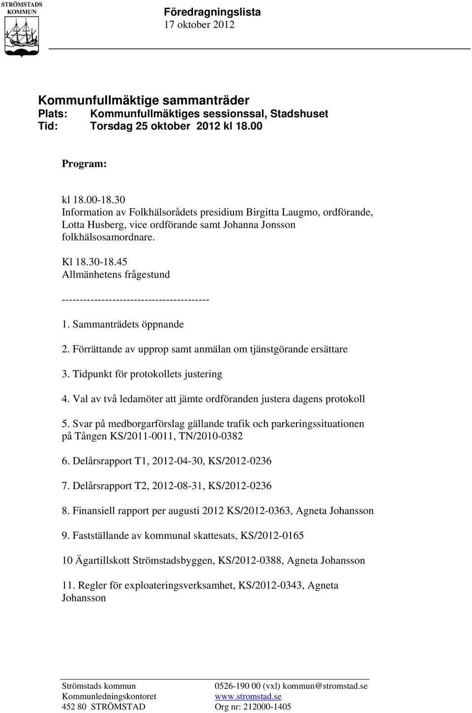 45 Allmänhetens frågestund ----------------------------------------- 1. Sammanträdets öppnande 2. Förrättande av upprop samt anmälan om tjänstgörande ersättare 3.