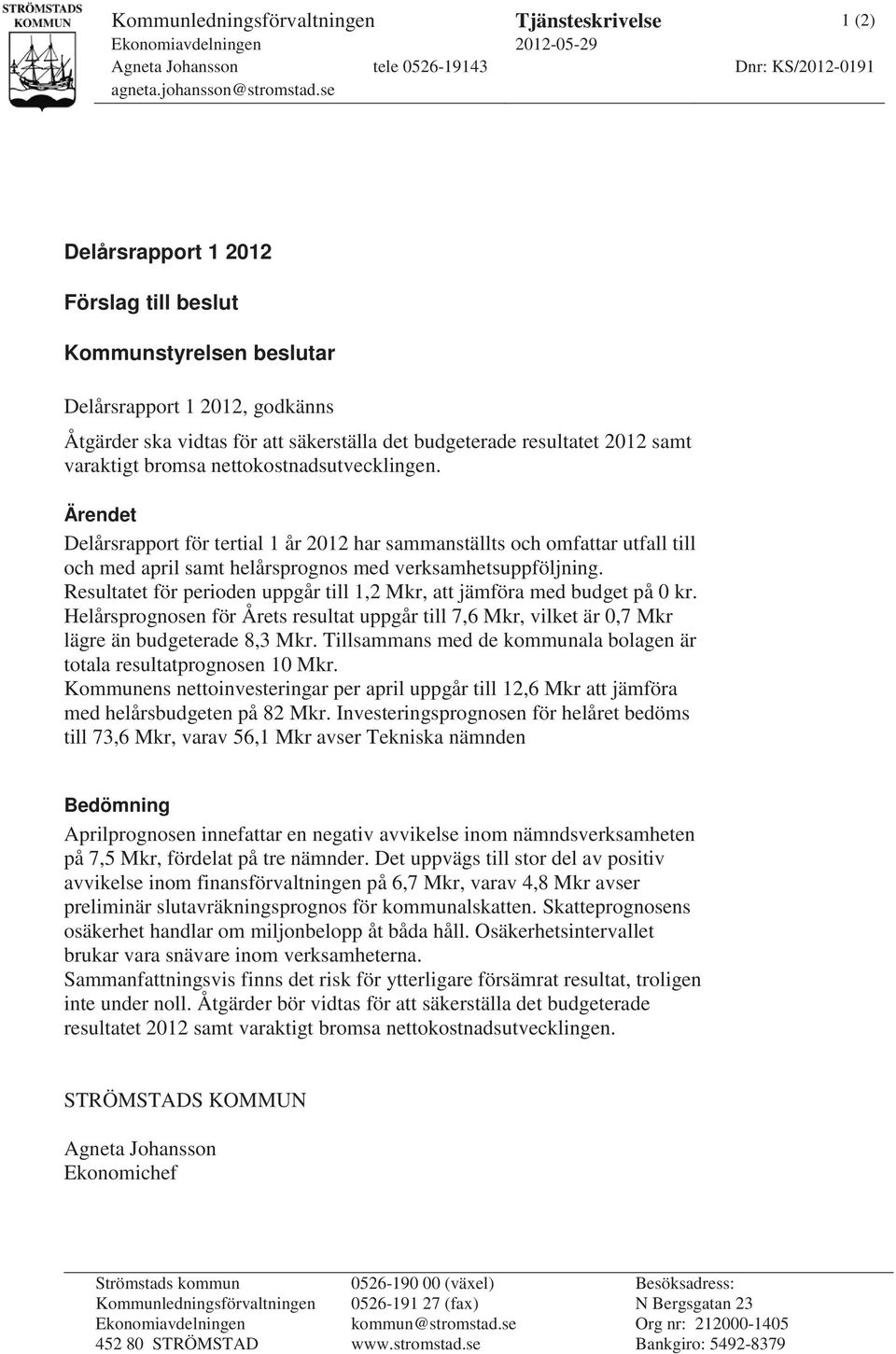 nettokostnadsutvecklingen. Ärendet Delårsrapport för tertial 1 år 2012 har sammanställts och omfattar utfall till och med april samt helårsprognos med verksamhetsuppföljning.