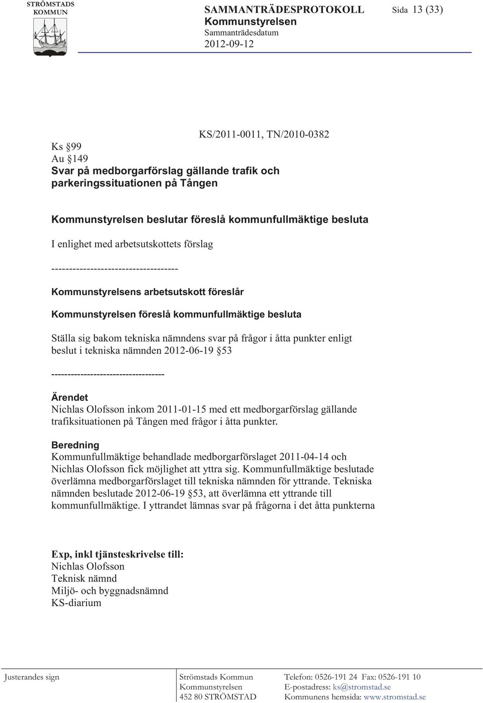 föreslår Kommunstyrelsen föreslå kommunfullmäktige besluta Ställa sig bakom tekniska nämndens svar på frågor i åtta punkter enligt beslut i tekniska nämnden 2012-06-19 53